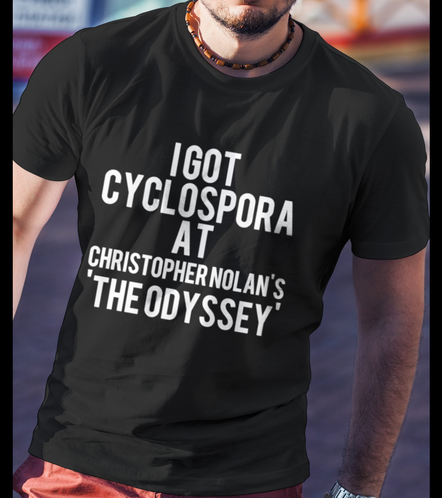 I Got Cyclospora At Christopher Nolan's The Odyssey T-Shirt