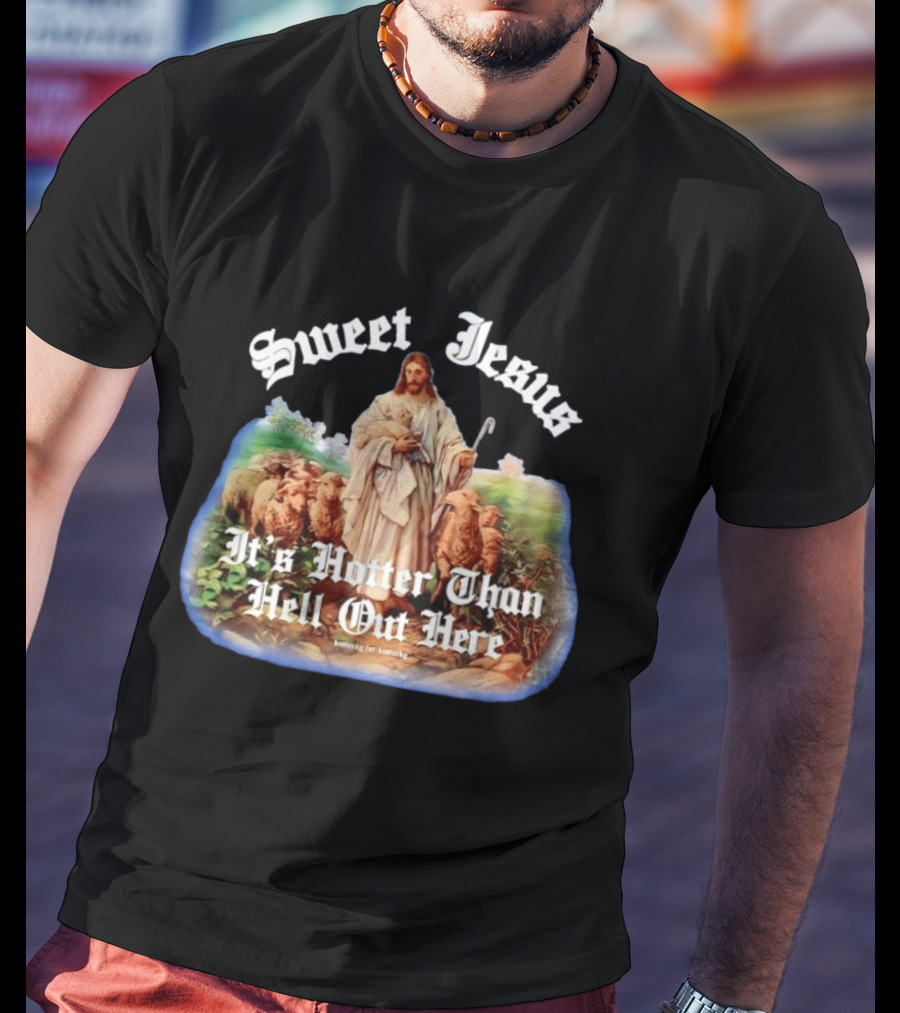 Sweet Jesus It's Hotter Than Hell Out Here Kentucky For Kentucky T-Shirt