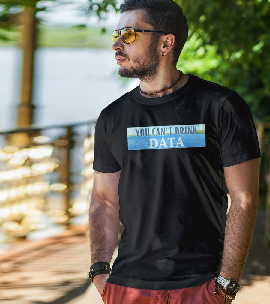 You Can't Drink Data Lake Water T-Shirt