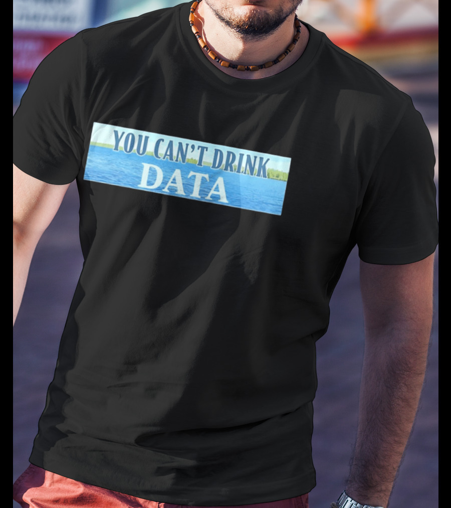 You Can't Drink Data Lake Water T-Shirt