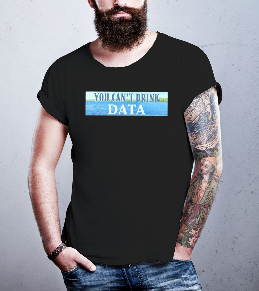 You Can't Drink Data Lake Water T-Shirt