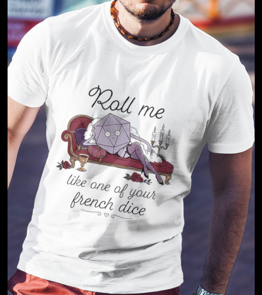 Roll Me Like One Of Your French Dice Dungeons And Dragons D20 Dice T-Shirt
