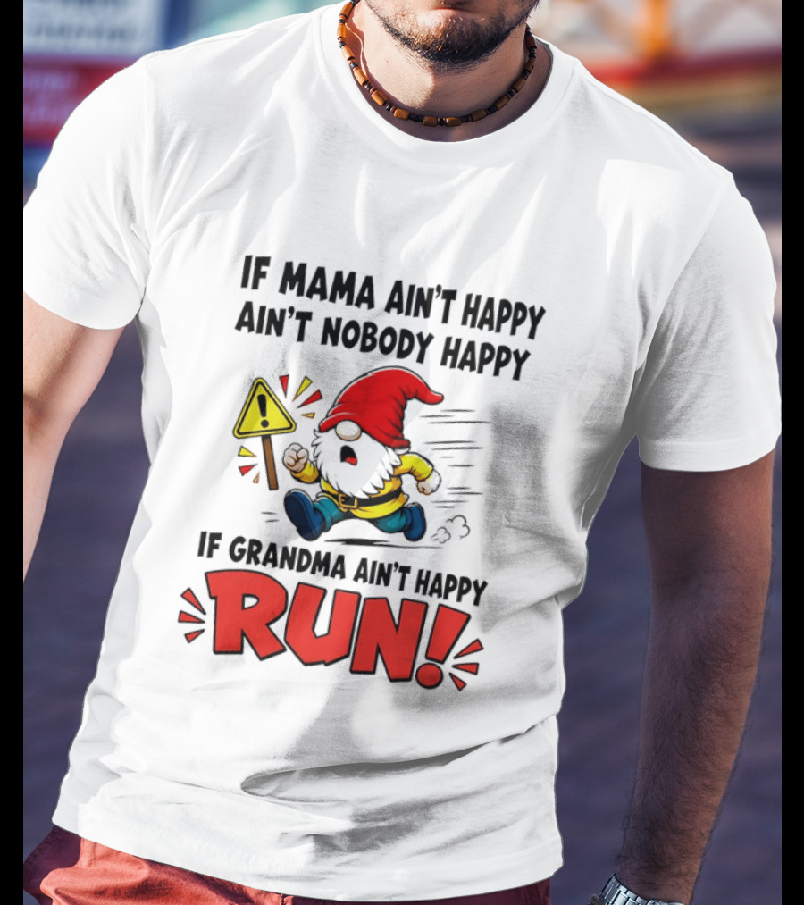 If Mama Ain't Happy Ain't Nobody Happy If Grandma Ain't Happy Run Gnome Warning T-Shirt
