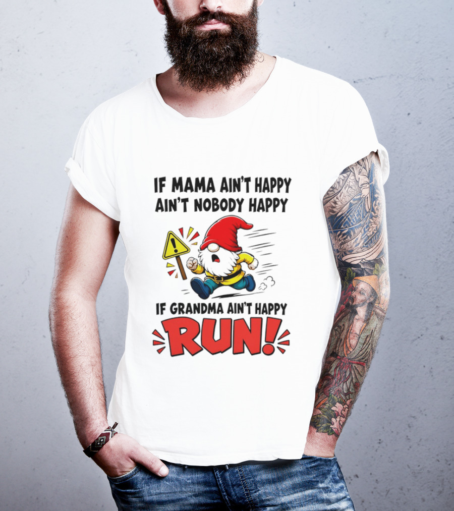 If Mama Ain't Happy Ain't Nobody Happy If Grandma Ain't Happy Run Gnome Warning T-Shirt