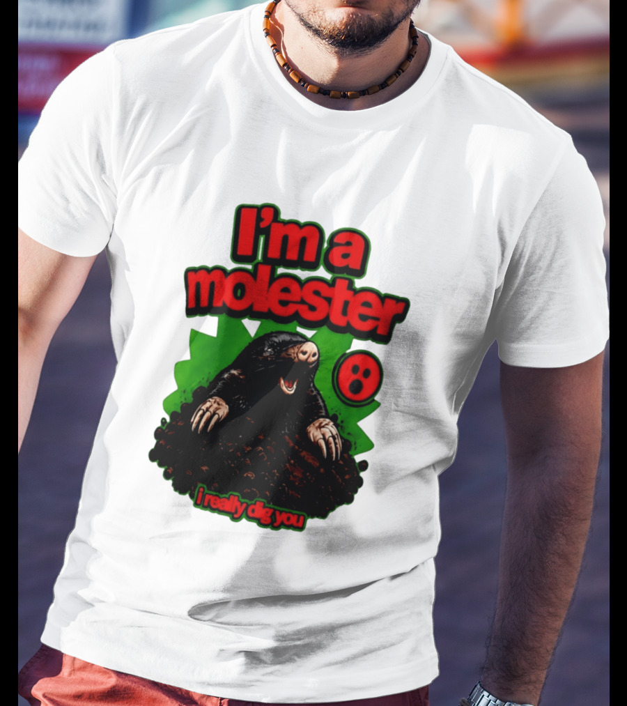 I'm A Molester I Really Dig You Mole T-Shirt