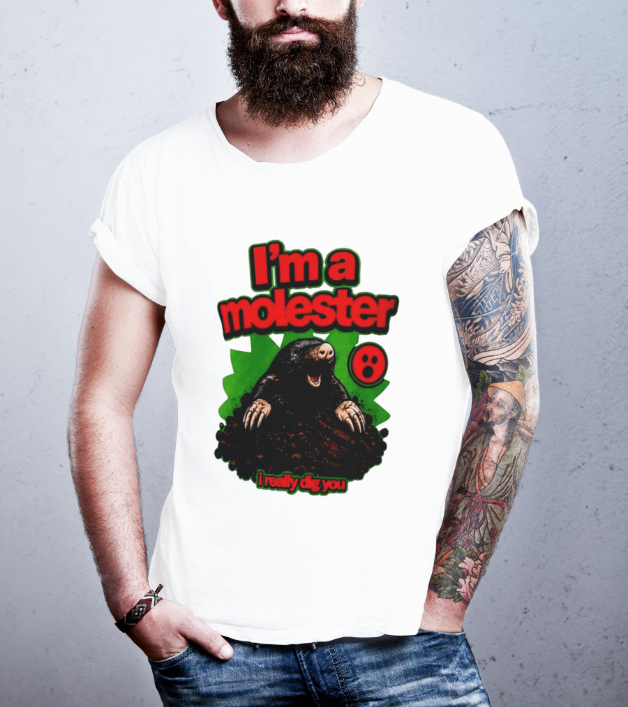 I'm A Molester I Really Dig You Mole T-Shirt