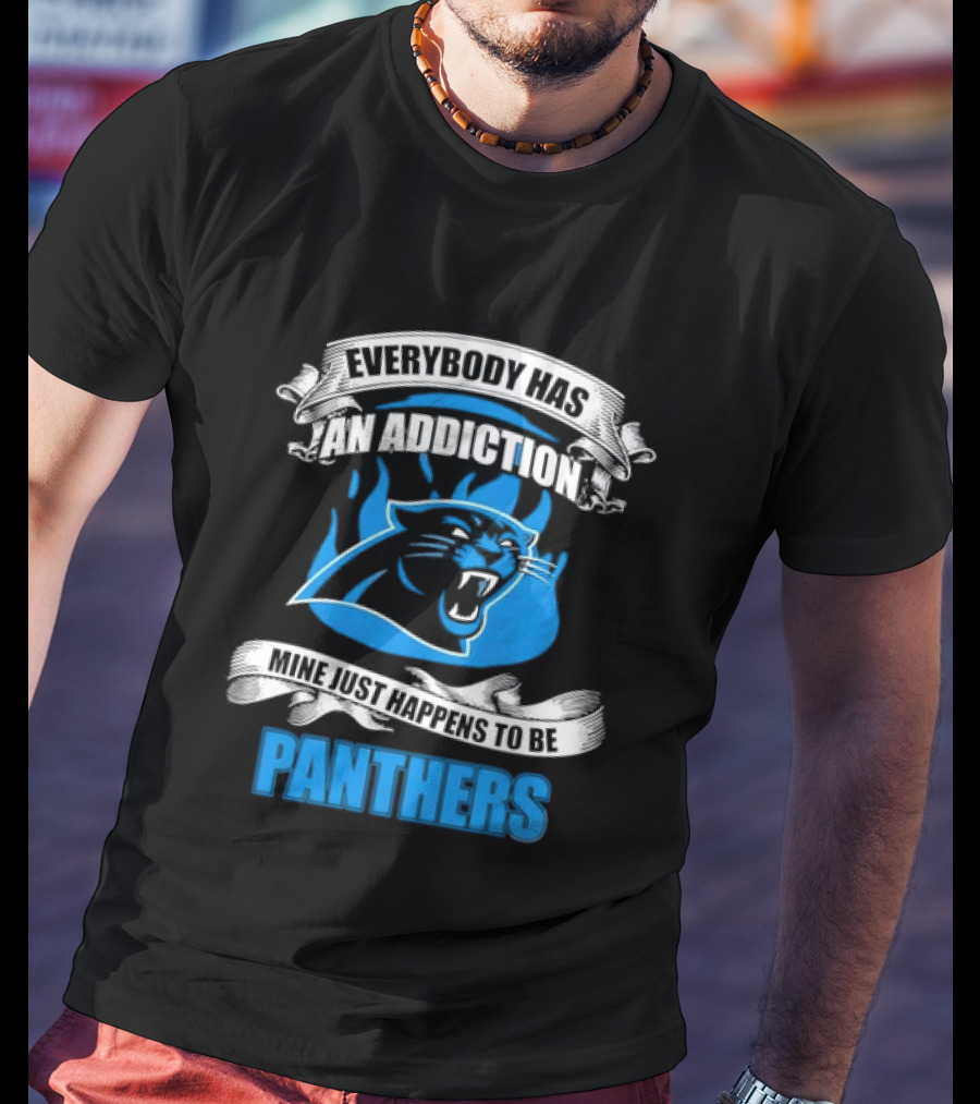 Everybody Has An Addiction Mine Just Happens To Be Panthers T-Shirt
