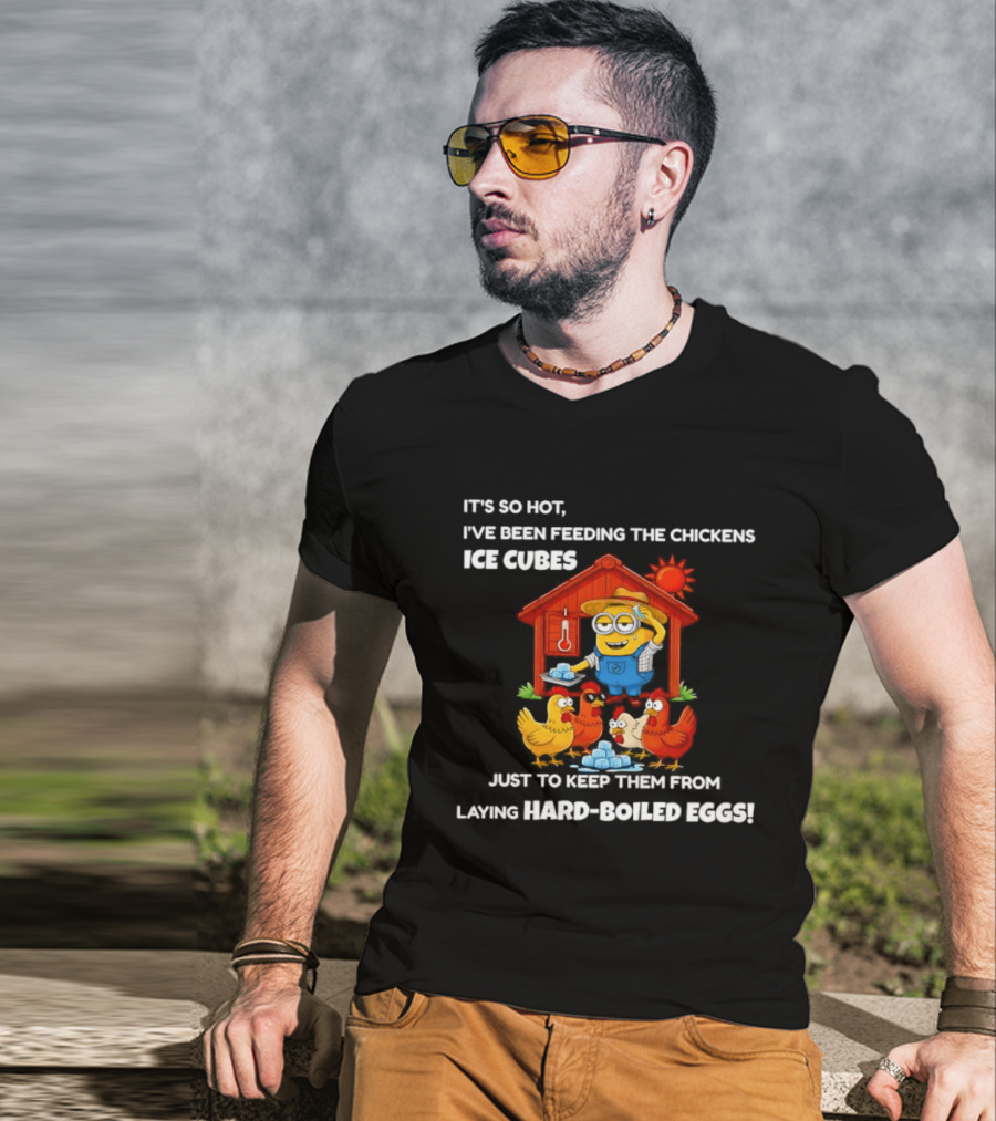 It's So Hot Feeding Chickens Ice Cubes To Prevent Hard Boiled Eggs T-Shirt