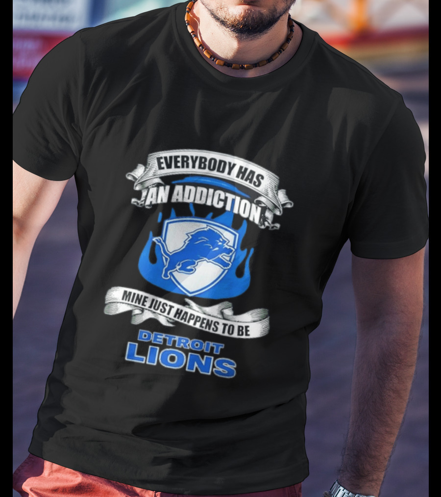 Everybody Has An Addiction Mine Just Happens To Be Detroit Lions T-Shirt