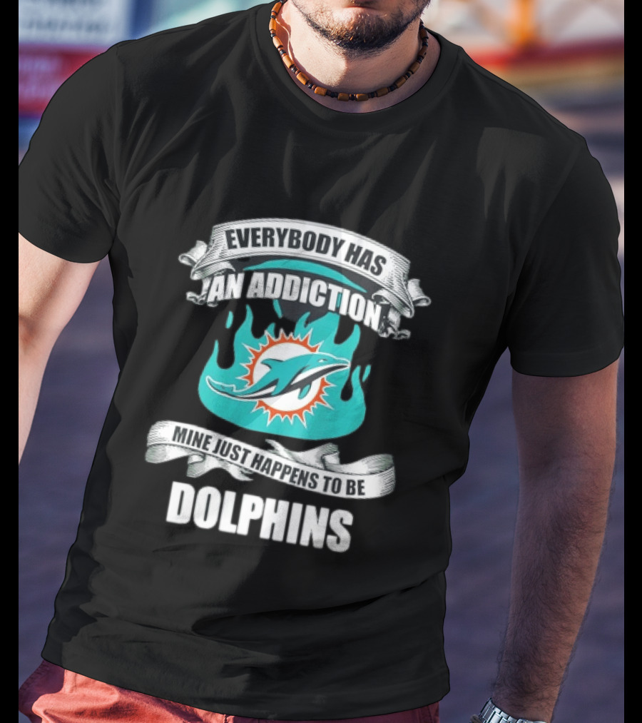 Everybody Has An Addiction Mine Just Happens To Be Dolphins T-Shirt