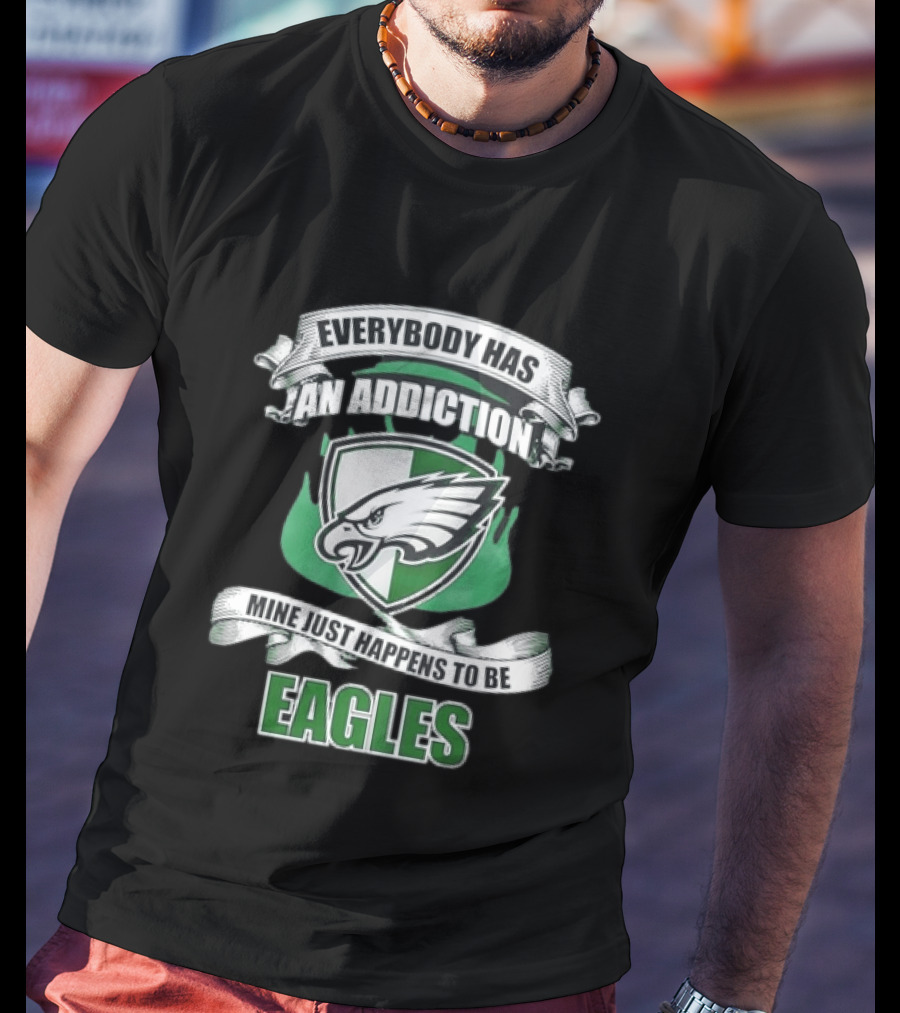 Everybody Has An Addiction Mine Just Happens To Be Philadelphia Eagles T-Shirt