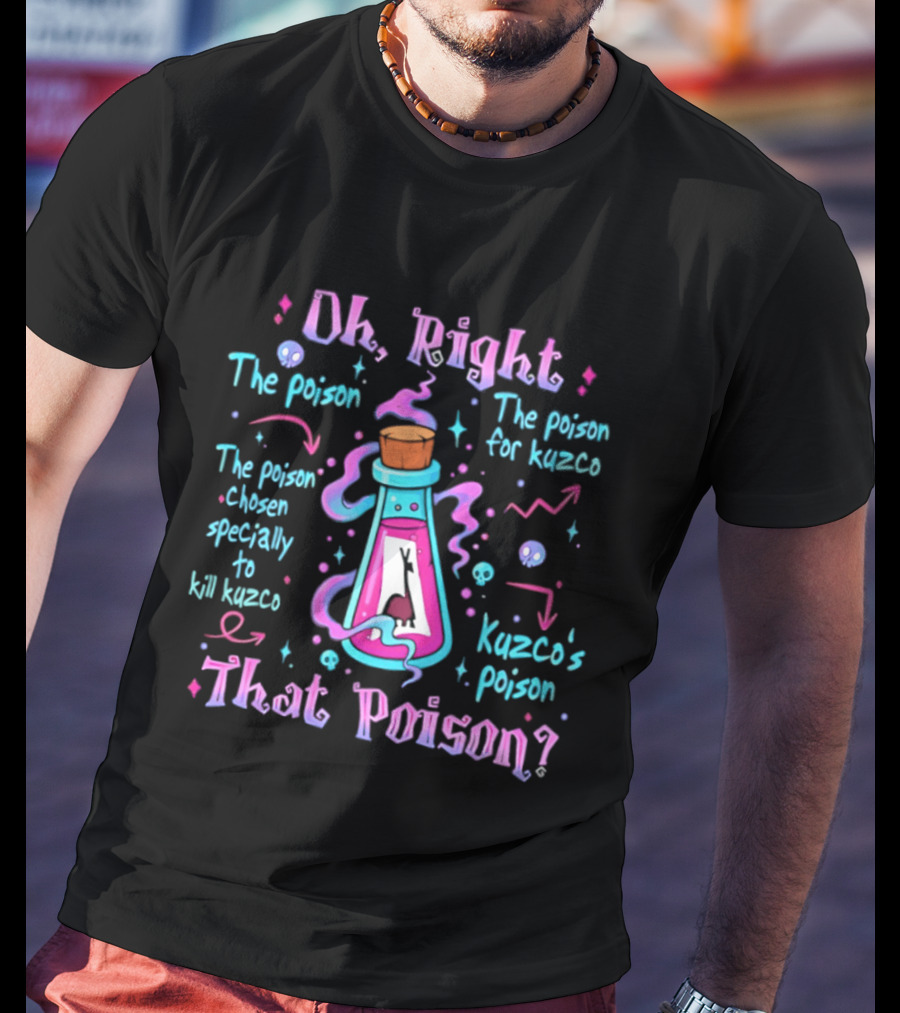 Oh Right Kuzco's Poison The Poison Chosen Specially To Kill Kuzco T-Shirt
