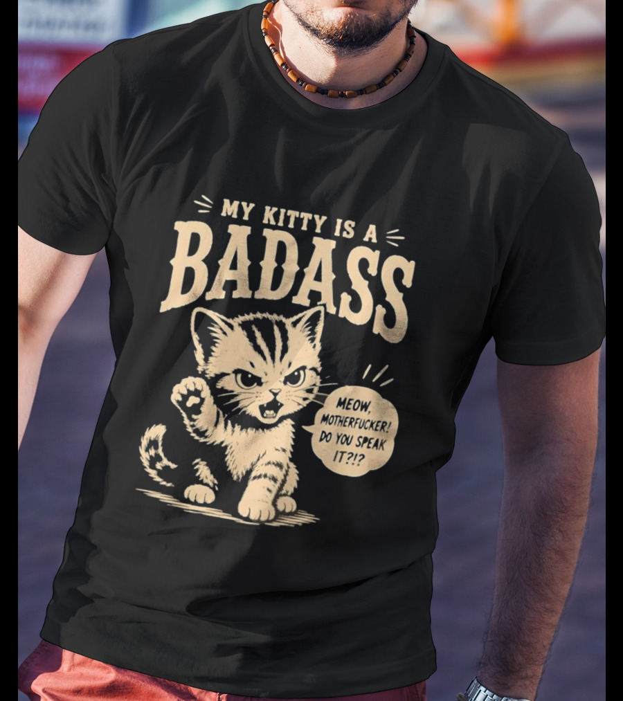 My Kitty Is A Badass Meow Motherfucker Do You Speak It Bold Cat Attitude T-Shirt