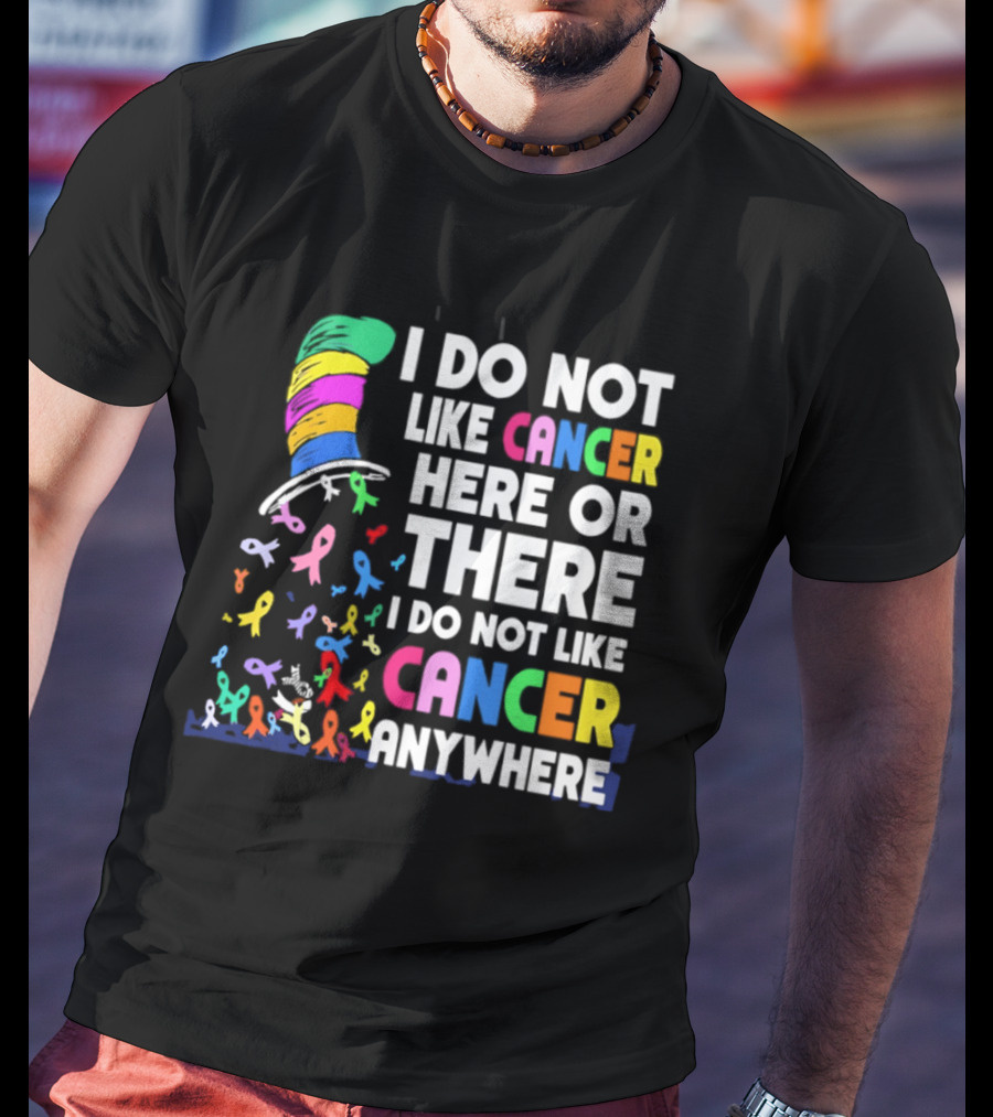 I Do Not Like Cancer Here Or There I Do Not Like Cancer Anywhere Ribbon Hat T-Shirt