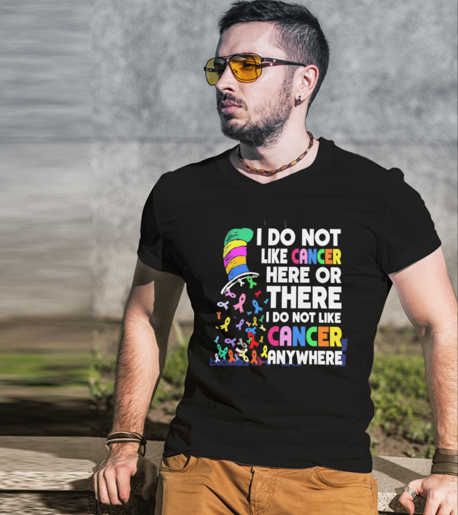 I Do Not Like Cancer Here Or There I Do Not Like Cancer Anywhere Ribbon Hat T-Shirt