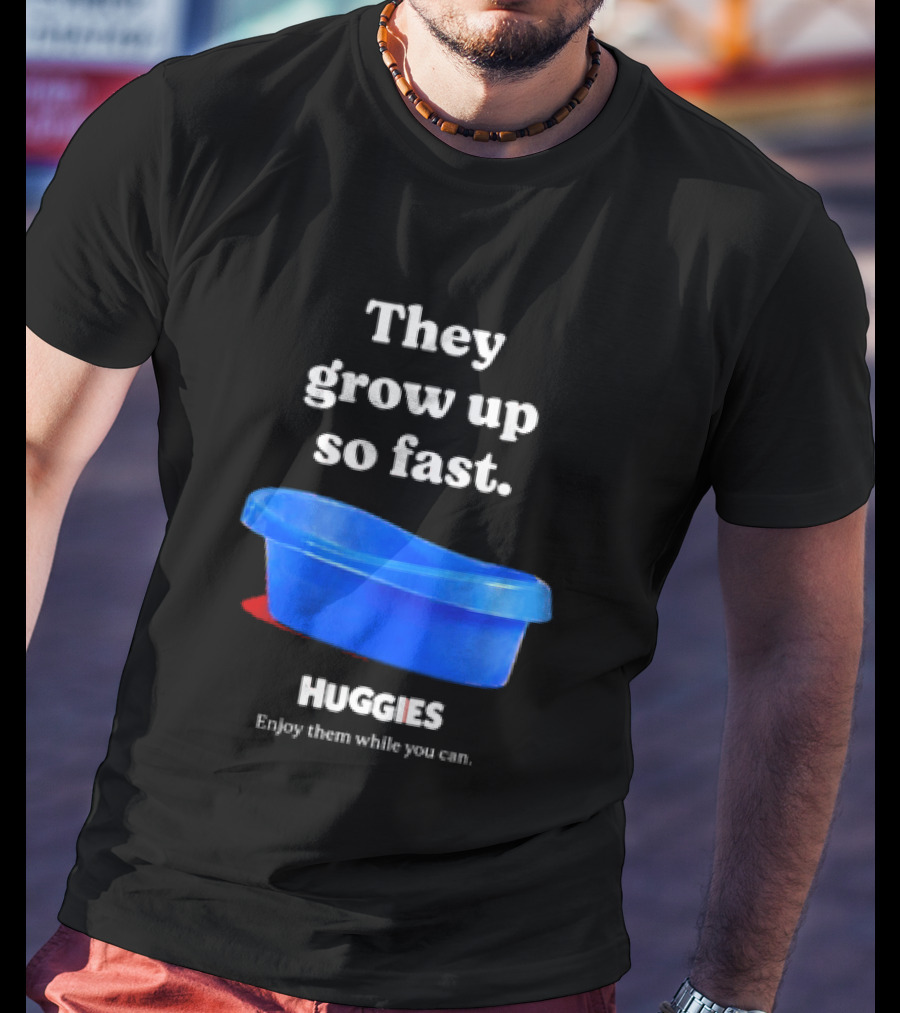 Huggies They Grow Up So Fast Enjoy Them While You Can Blue Tub T-Shirt