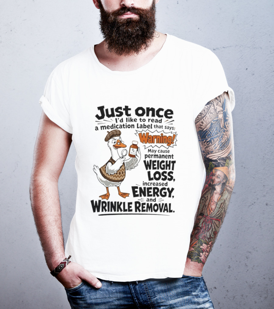Just Once Duck Warning Medication May Cause Permanent Weight Loss Increased Energy Wrinkle Removal T-Shirt