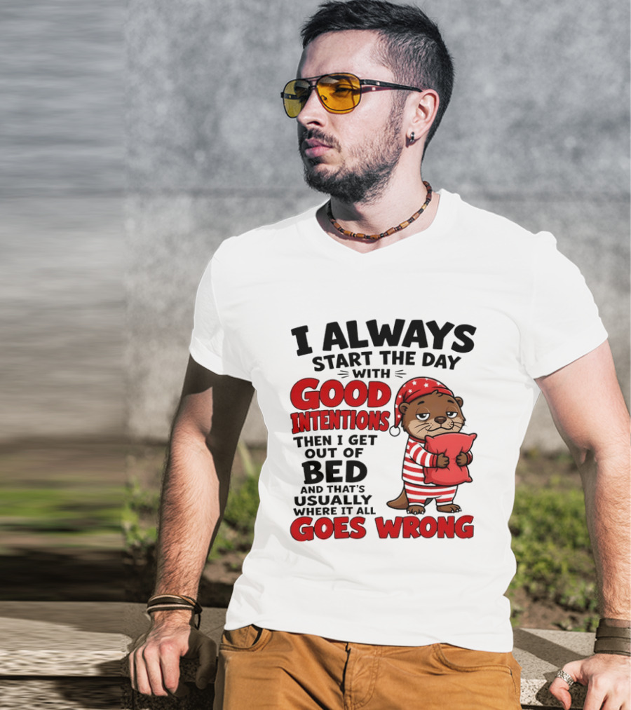 I Always Start The Day With Good Intentions Then I Get Out Of Bed Otter Pajamas Goes Wrong T-Shirt