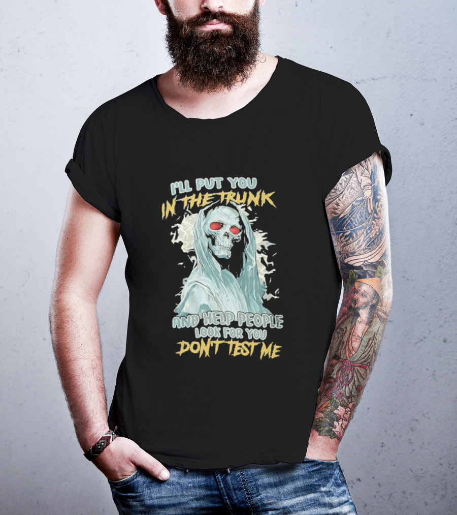 I'll Put You In The Trunk And Help People Look For You Don't Test Me Skeleton T-Shirt