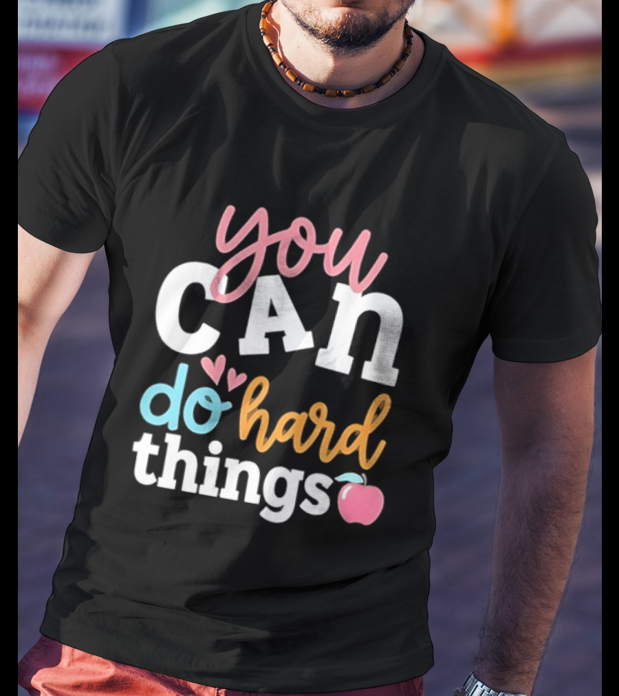 You Can Do Hard Things Teacher Motivational Message With Heart And Apple T-Shirt