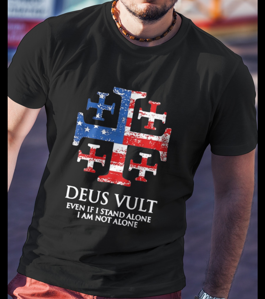 Jerusalem Cross Deus Vult Even If I Stand Alone I Am Not Alone Patriotic Stars And Stripes T-Shirt