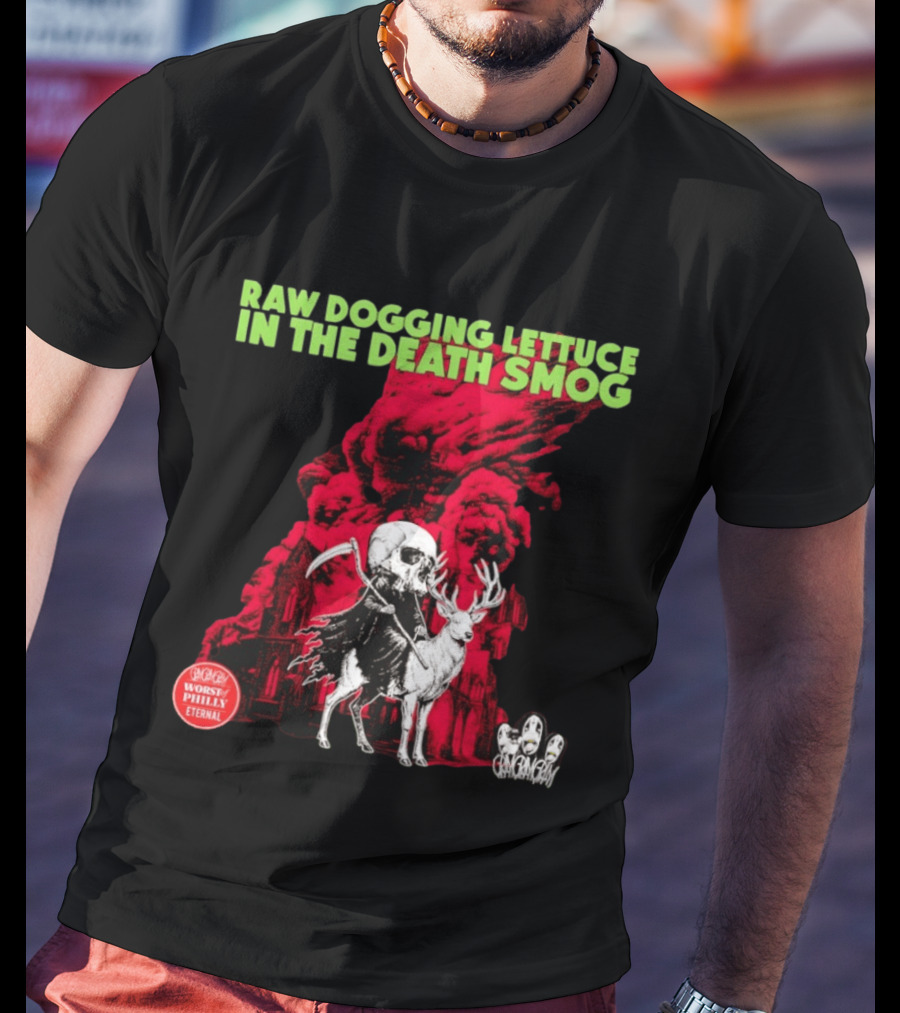 Raw Dogging Lettuce In The Death Smog Worst Philly Eternal Chicago T-Shirt