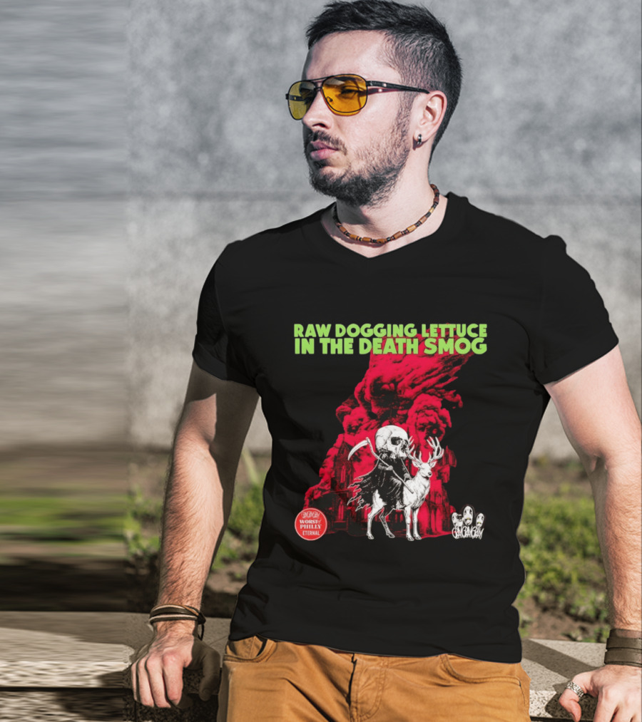 Raw Dogging Lettuce In The Death Smog Worst Philly Eternal Chicago T-Shirt