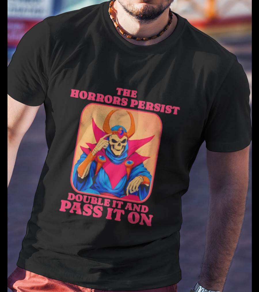 The Horrors Persist Skeleton Double It And Pass It On T-Shirt