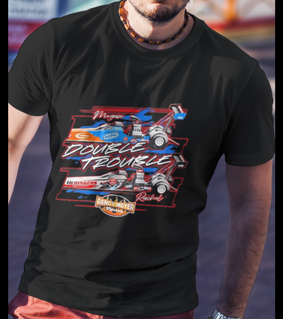Megan Rachel Double Trouble Gunk Hedinger's Equipment Randy Meyer Racing Dragster T-Shirt
