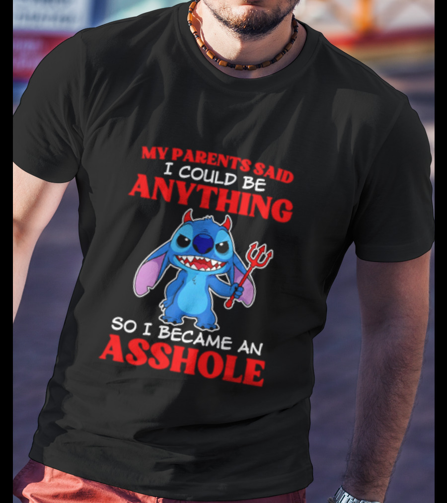 My Parents Said I Could Be Anything So I Became An Asshole Stitch T-Shirt