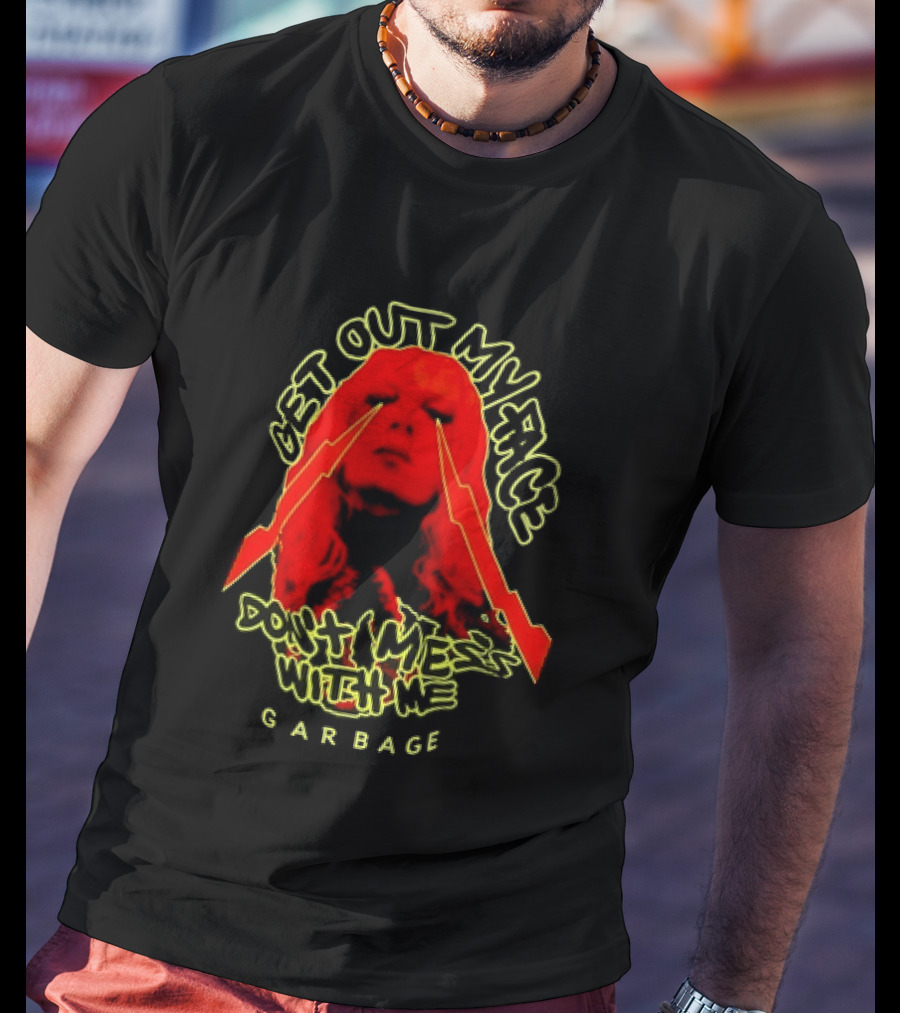 Get Out My Face Don't Mess With Me Garbage T-Shirt