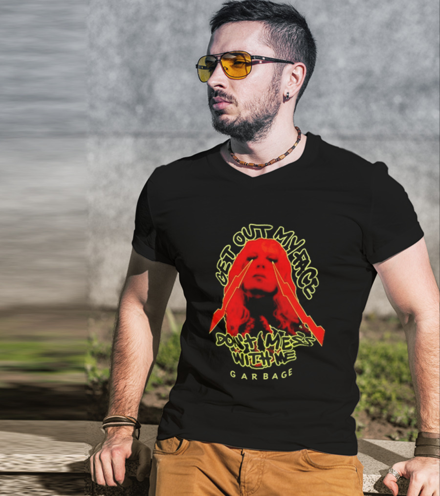 Get Out My Face Don't Mess With Me Garbage T-Shirt
