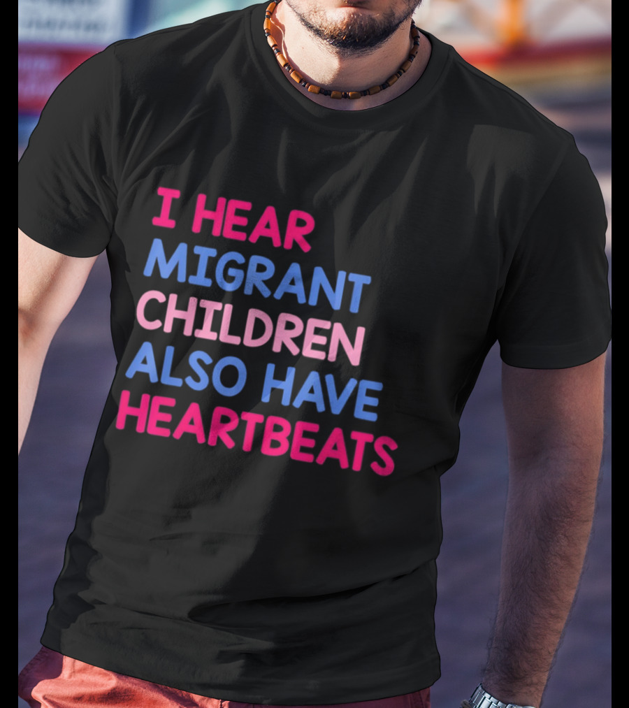 I Hear Migrant Children Also Have Heartbeats T-Shirt