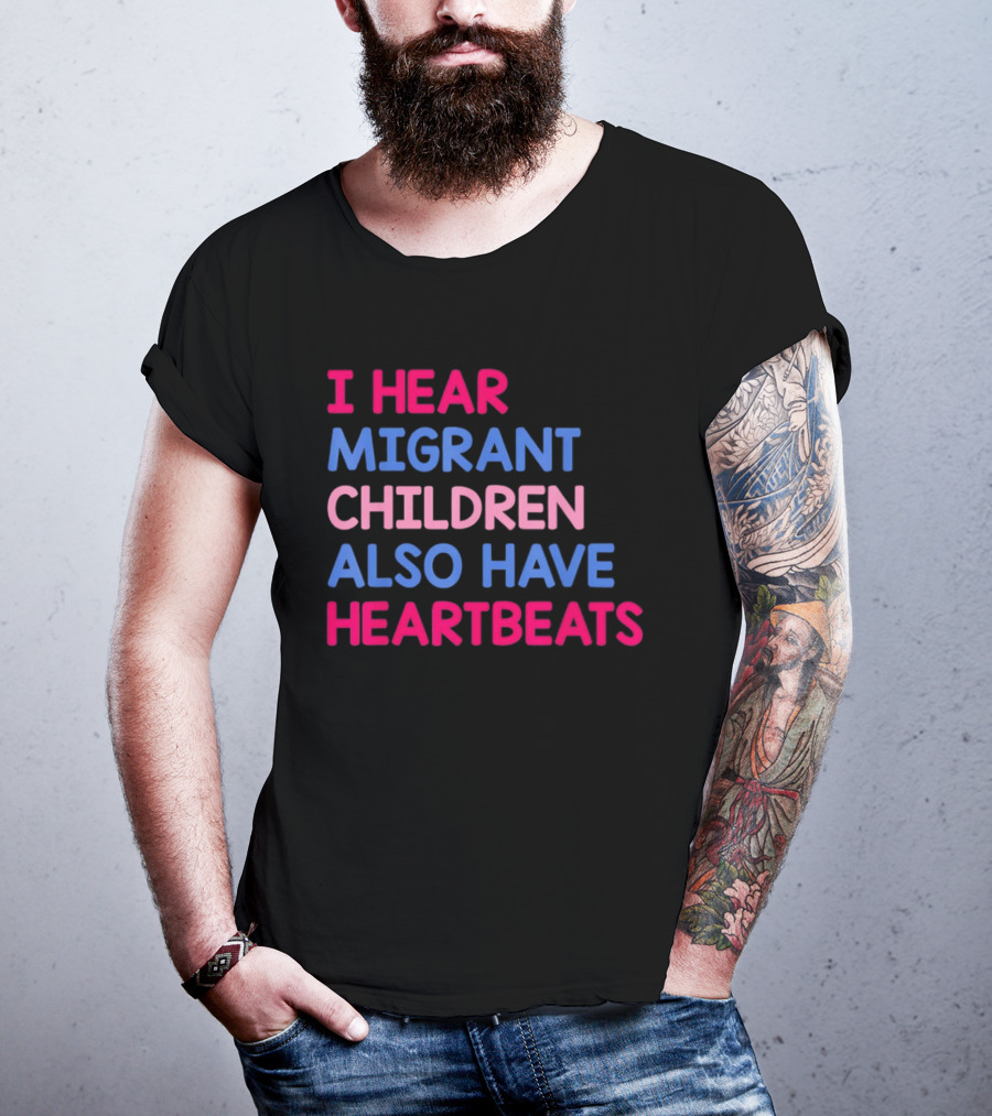 I Hear Migrant Children Also Have Heartbeats T-Shirt