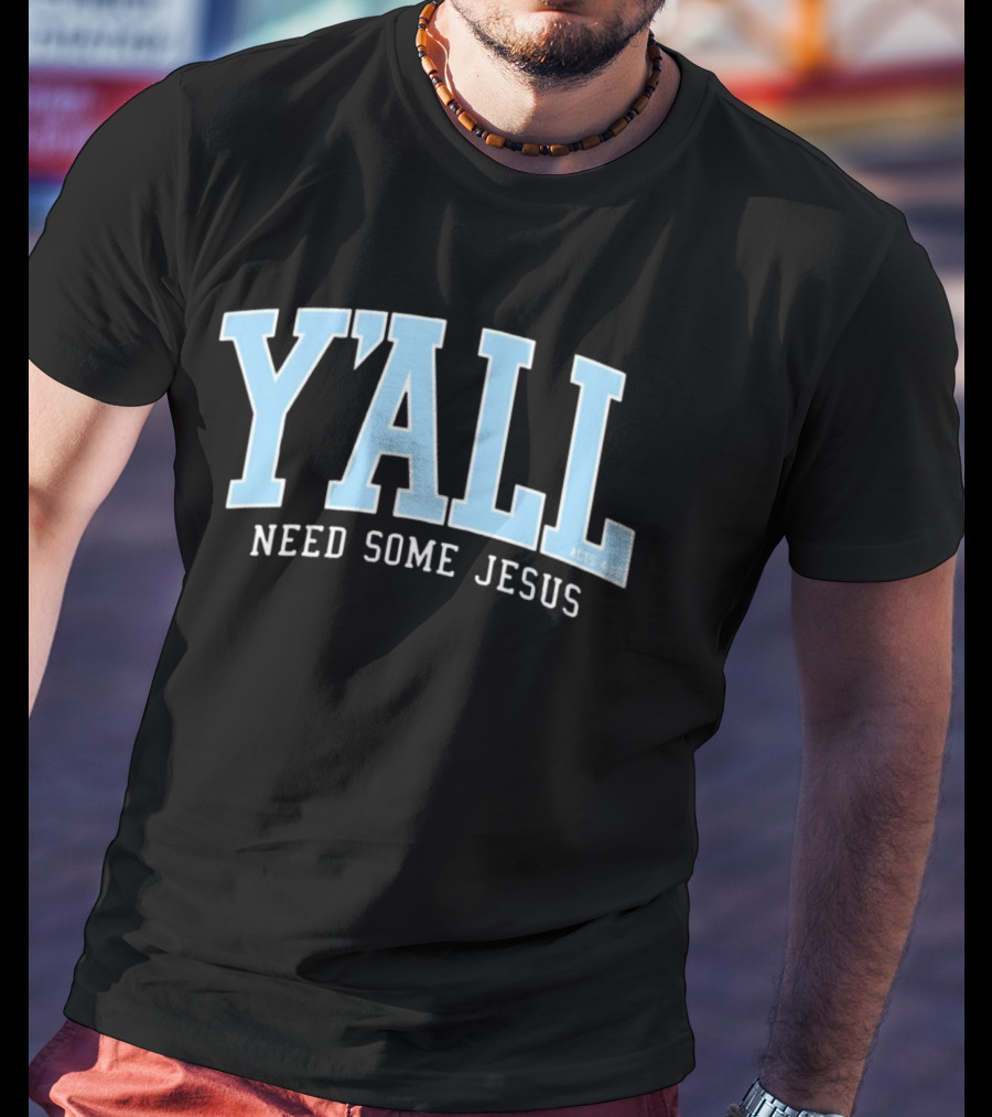 Y'All Need Some Jesus Acts 4 12 T-Shirt