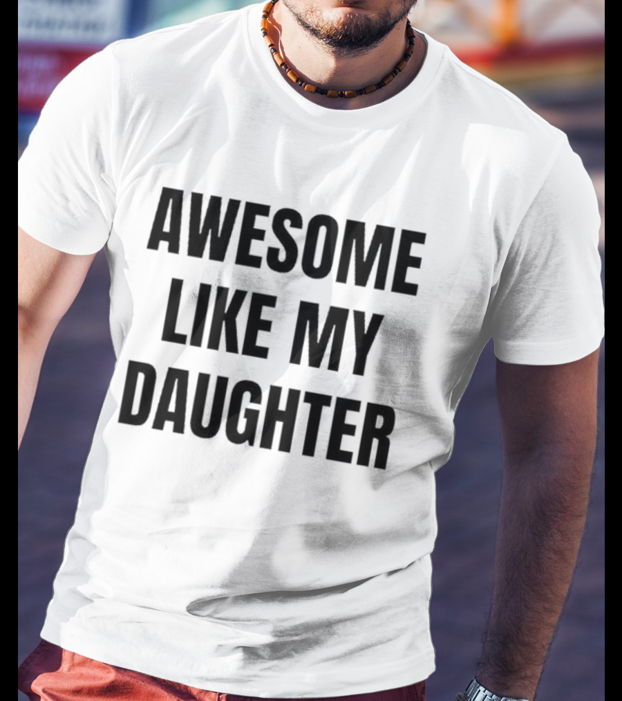 Awesome Like My Daughter Fatherhood Parenting Fun T-Shirt