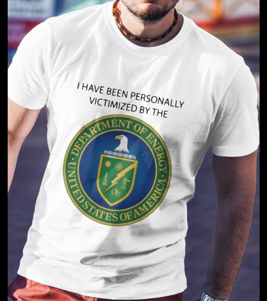I Have Been Personally Victimized By The Department Of Energy United States Of America Eagle Seal T-Shirt