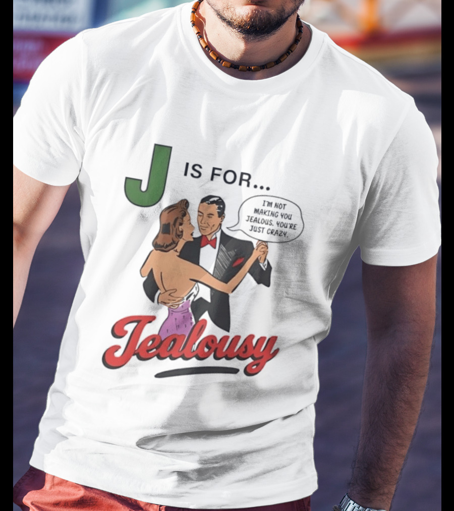 J Is For Jealousy Couple Dancing I Am Not Making You Jealous You Are Just Crazy T-Shirt