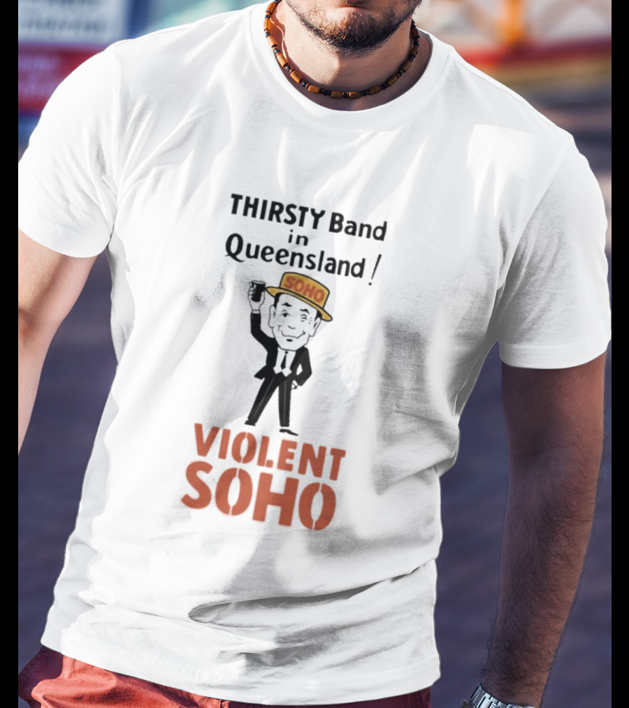 Thirsty Band In Queensland Violent Soho Mr Soho T-Shirt