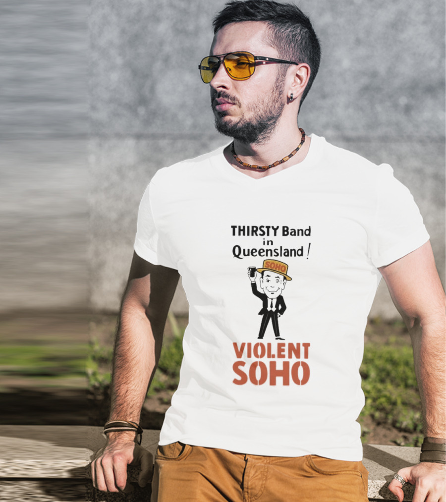 Thirsty Band In Queensland Violent Soho Mr Soho T-Shirt