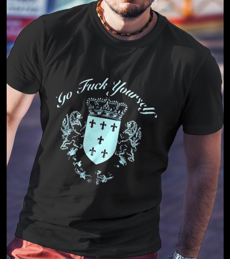 Go F**k Yourself Crest With Crown And Fleur De Lis T-Shirt
