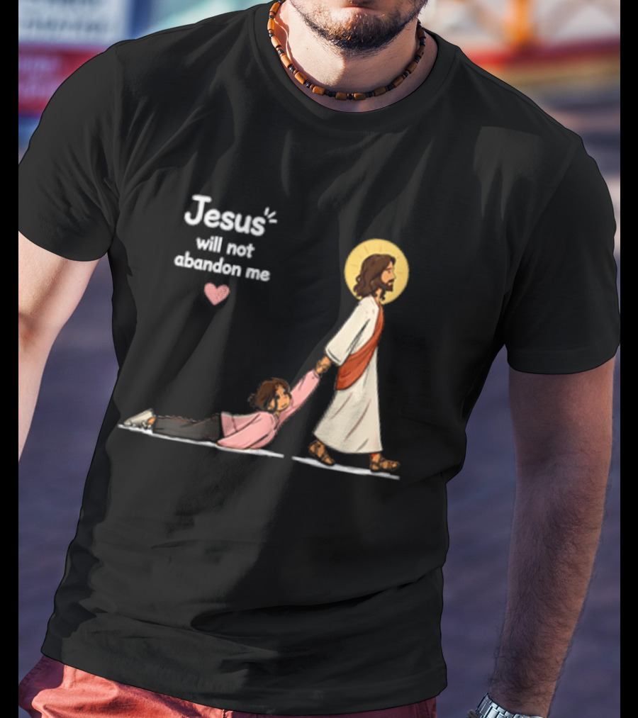 Jesus Will Not Abandon Me Christian Faith Love T-Shirt