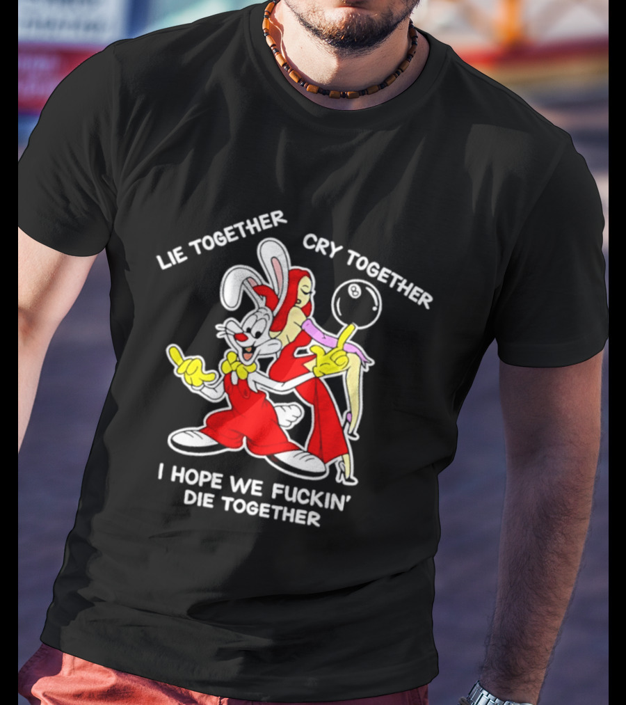 Lie Together Cry Together I Hope We Die Together Roger And Jessica Rabbit T-Shirt