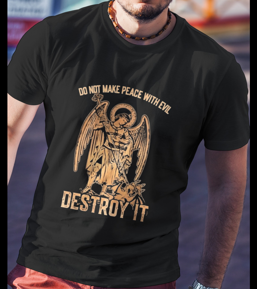 Saint Michael Archangel Do Not Make Peace With Evil Destroy It Christian Warrior Motivation T-Shirt