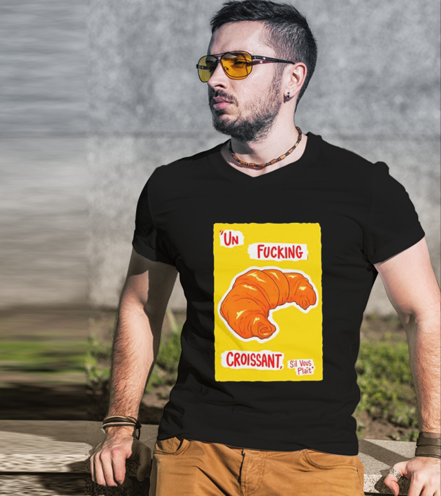Un Fucking Croissant S'il Vous Plaît French Food Lover T-Shirt