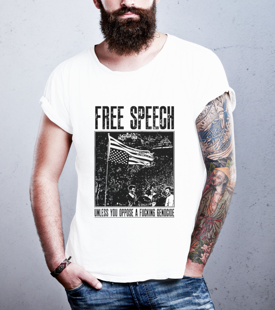 Free Speech Unless You Oppose A Fucking Genocide T-Shirt