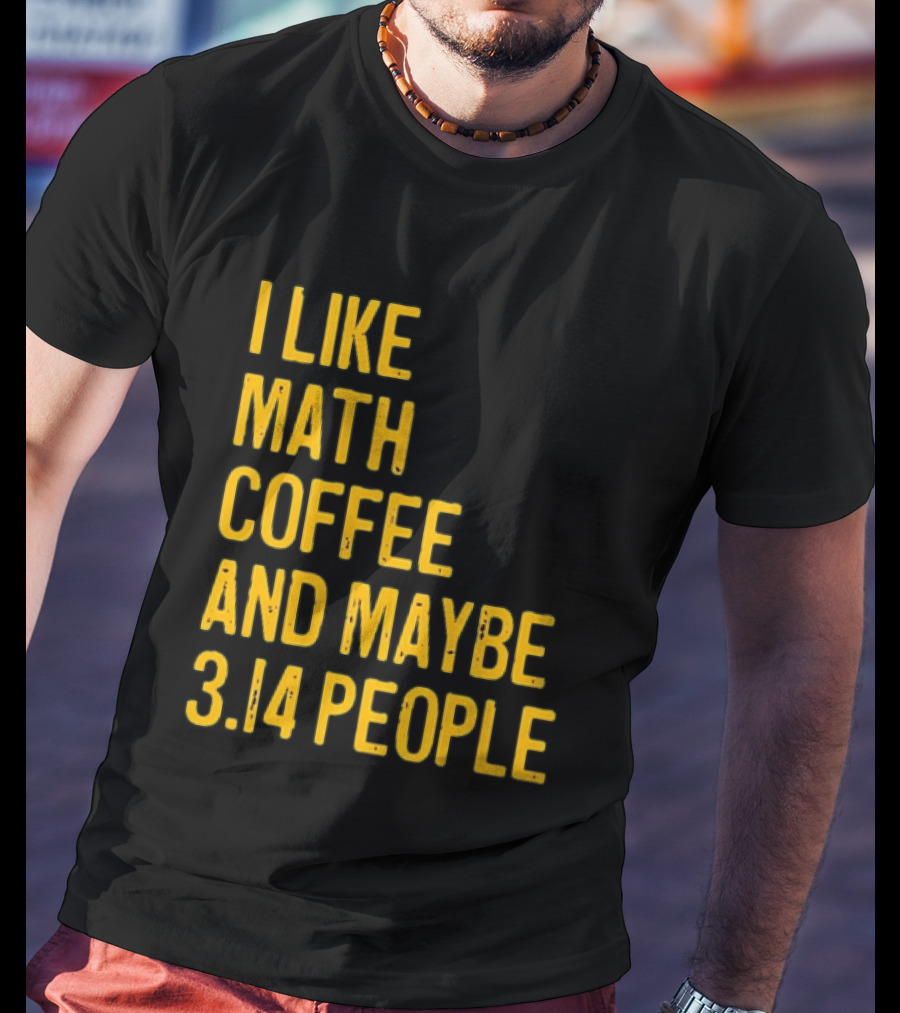 I Like Math Coffee And Maybe 3.14 People T-Shirt
