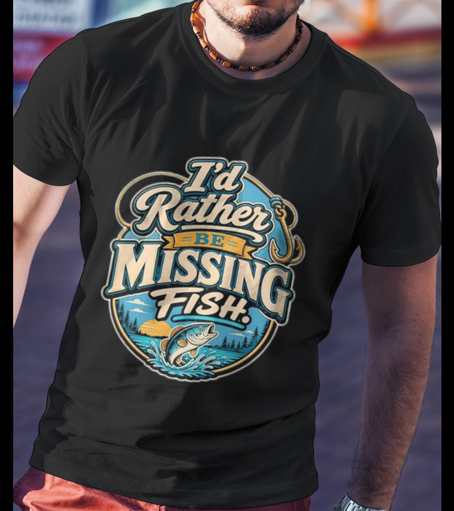 I'd Rather Be Missing Fish Fishing Enthusiast Hook And Catching Scenery T-Shirt