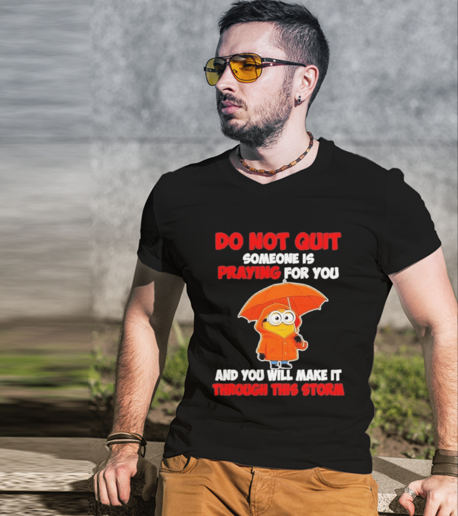 Minion Do Not Quit Someone Is Praying For You And You Will Make It Through This Storm T-Shirt