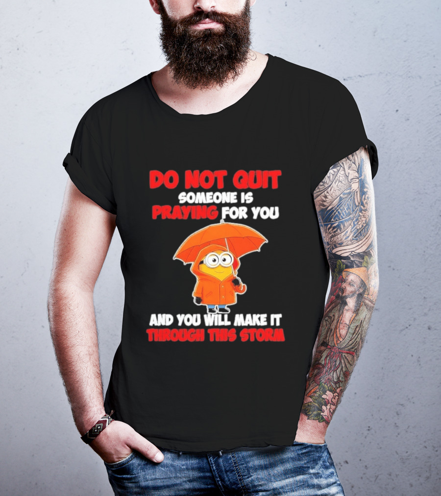 Minion Do Not Quit Someone Is Praying For You And You Will Make It Through This Storm T-Shirt